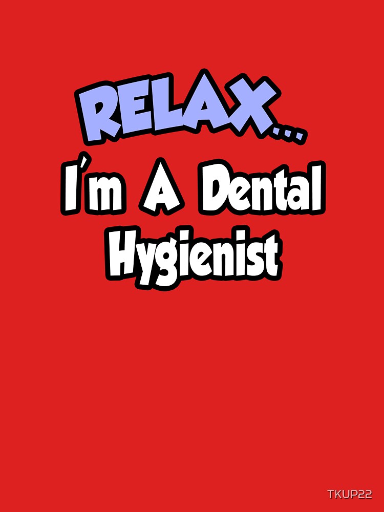 Relax, I Am A Dental Hygienist by TKUP22