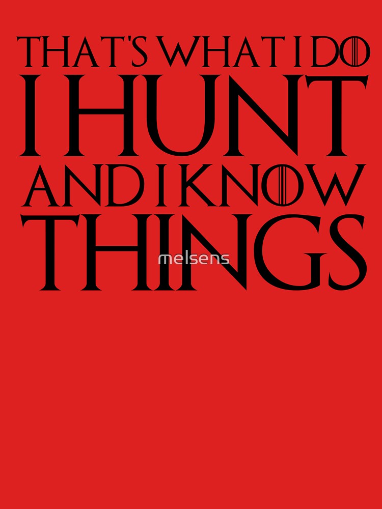 That's What I Do I Hunt And I Know Things by melsens