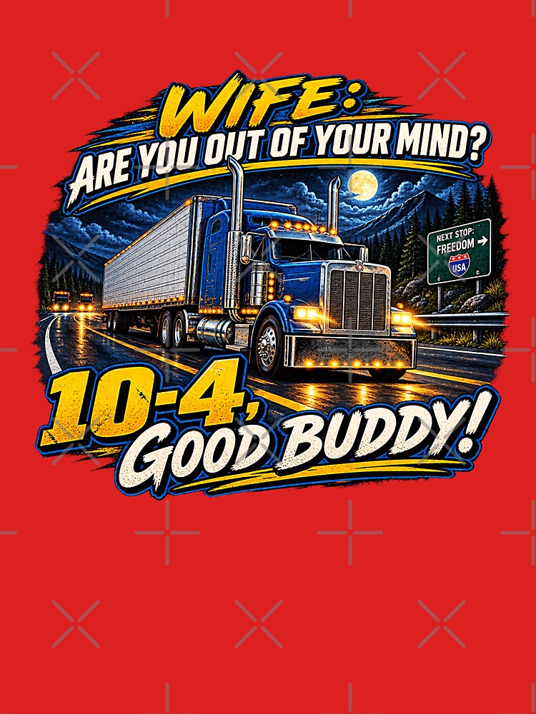 Wife: Are You Out Of Your Mind? - Funny Trucker Big Rig Art by NomadForge