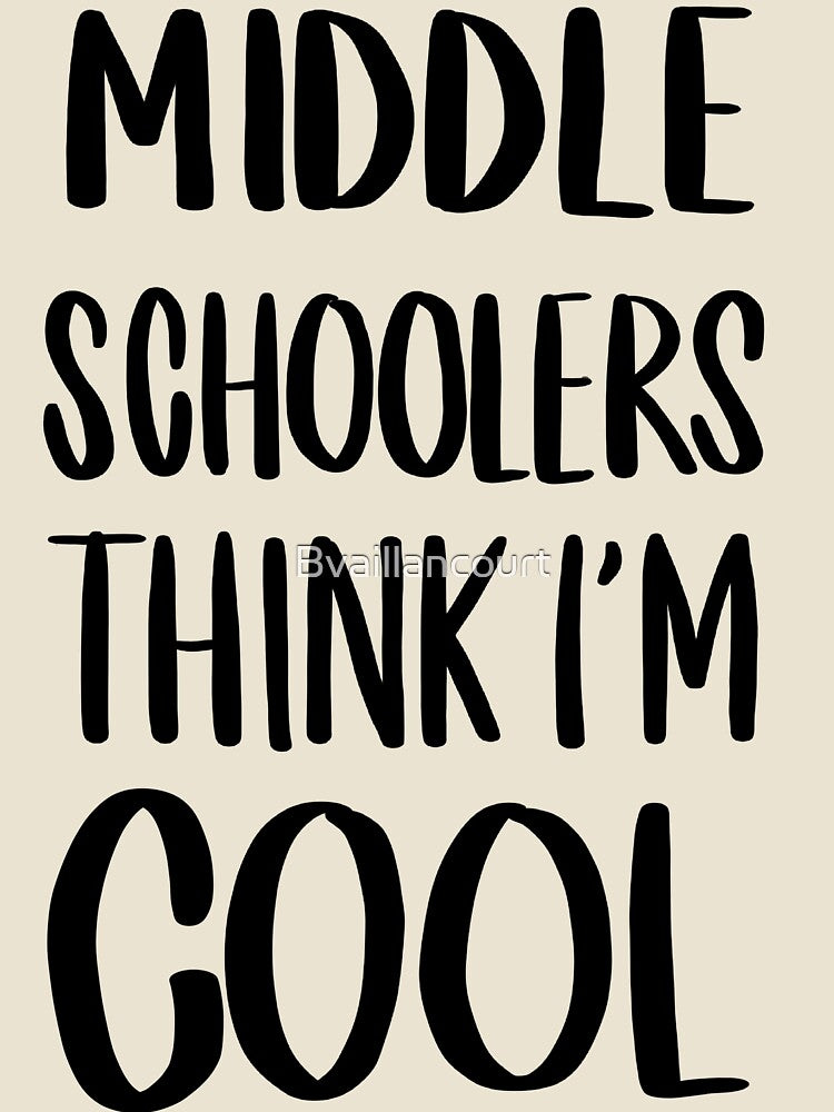 Middle Schoolers Think I’m Cool Black by Bvaillancourt