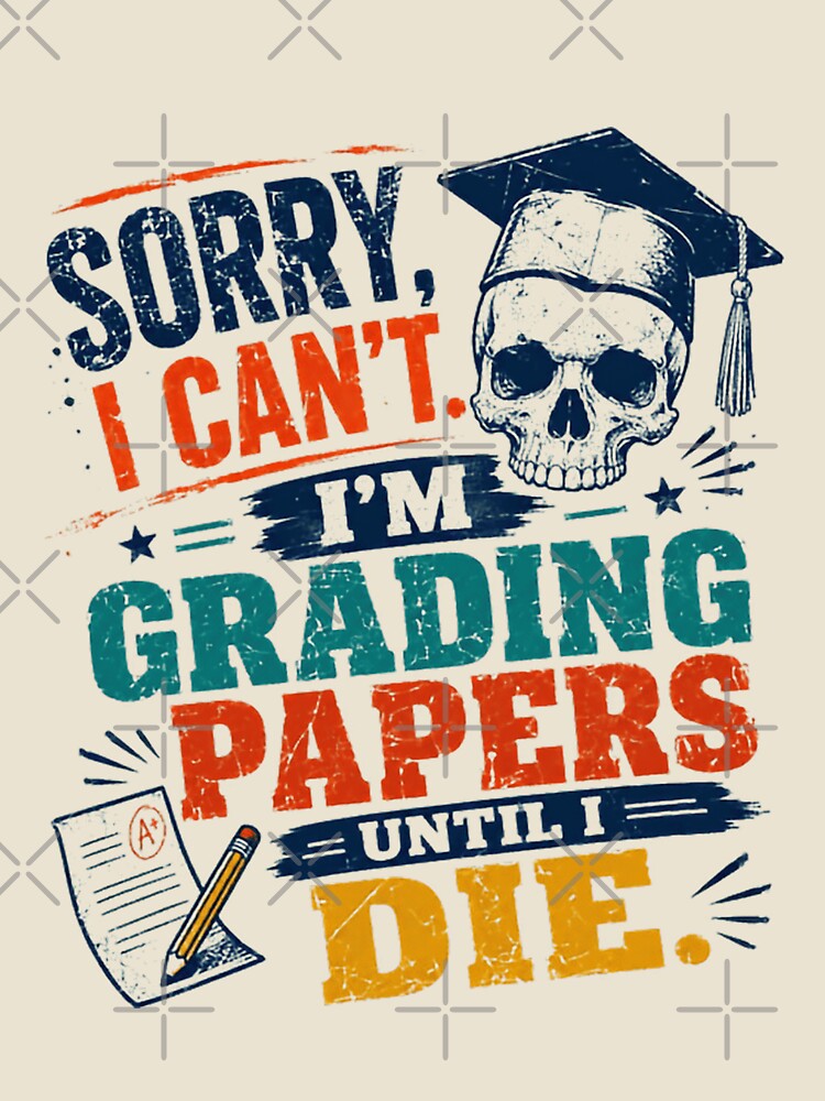 Sorry, I Can't. I'm Grading Papers Until I Die. Funny Teacher Humor Educator Academic Life by JonesFlora2025
