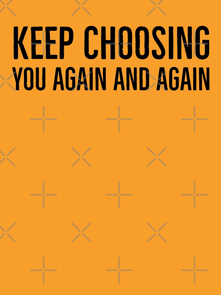 Keep choosing you again and again by RIXXI HEY CO.