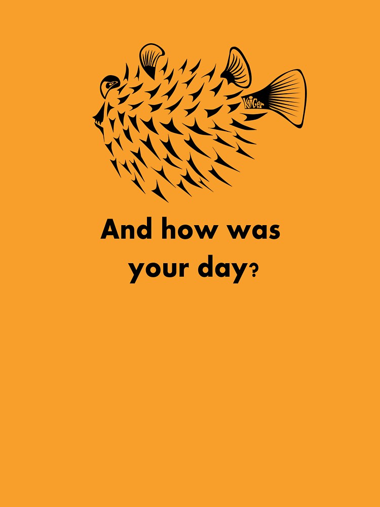 Pufferfish how was your day by Kaiger