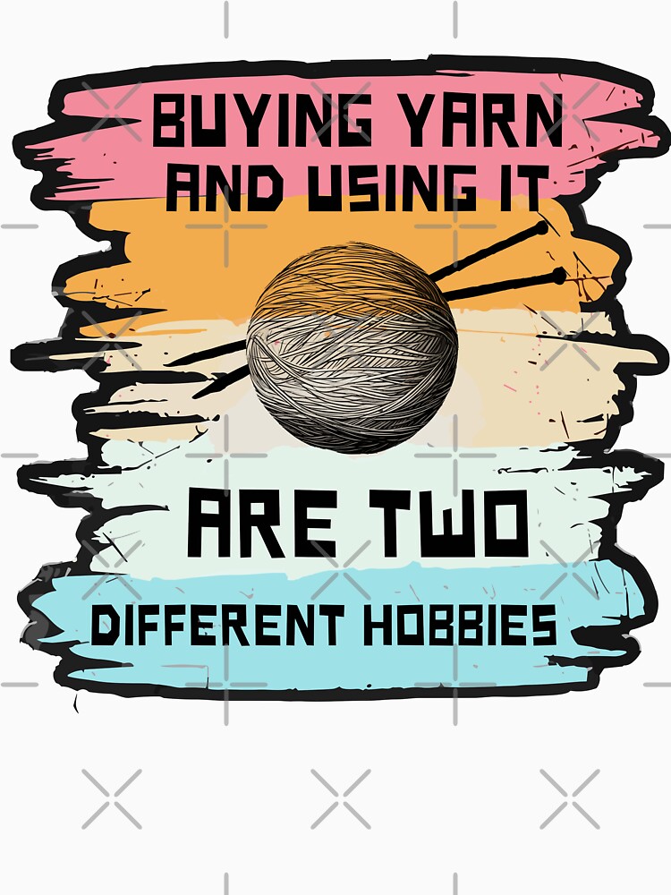 Buying yarn and using it are two different hobbies funny Crochet and Knitting by Doooriginals