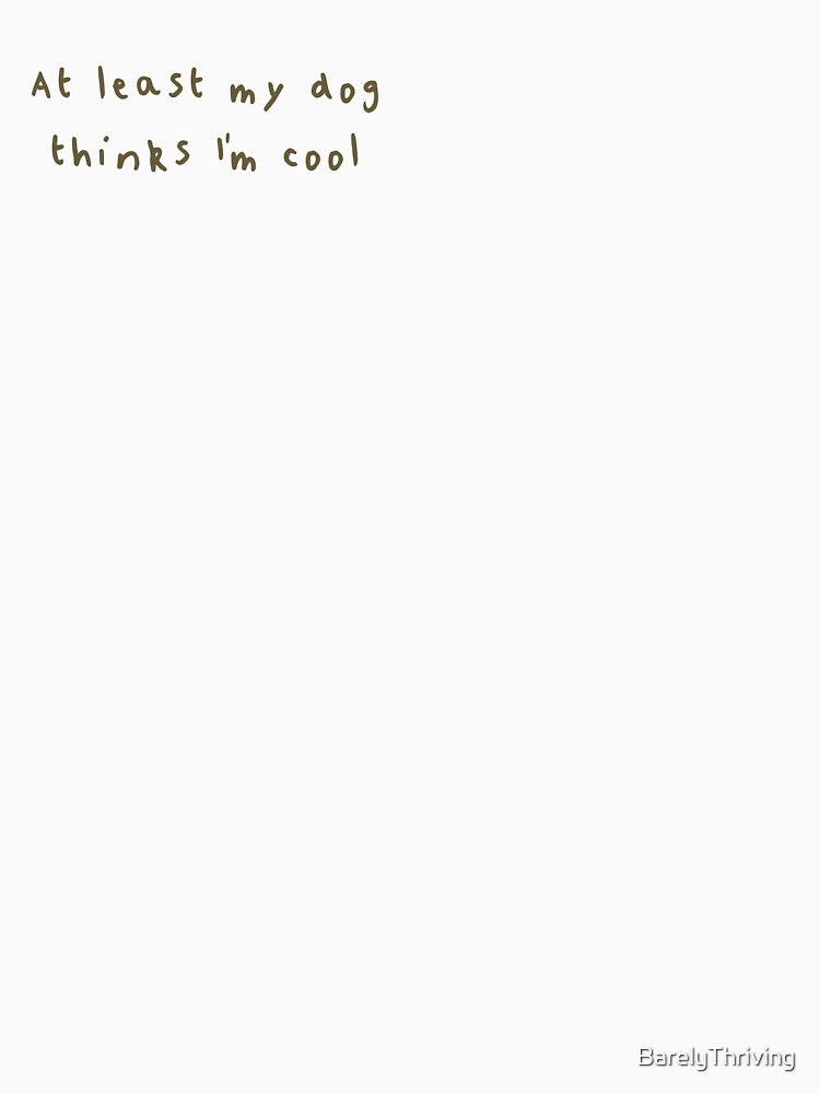 my dog thinks i'm cool funny dog lover quote by BarelyThriving