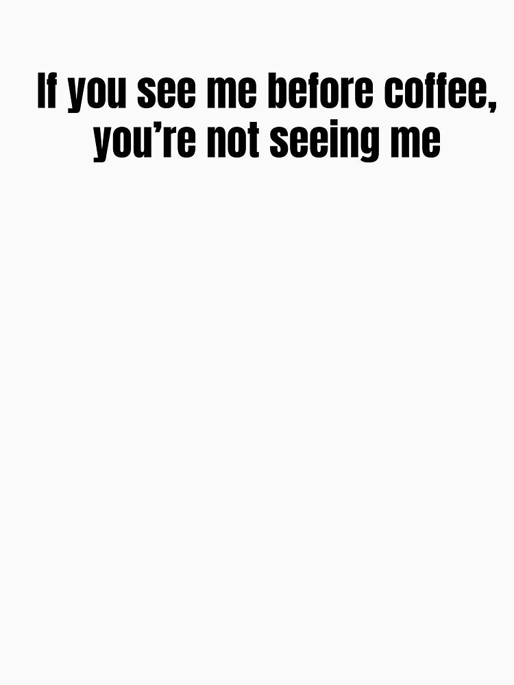 If you see me before coffee, you’re not seeing me by Hilv.Studio