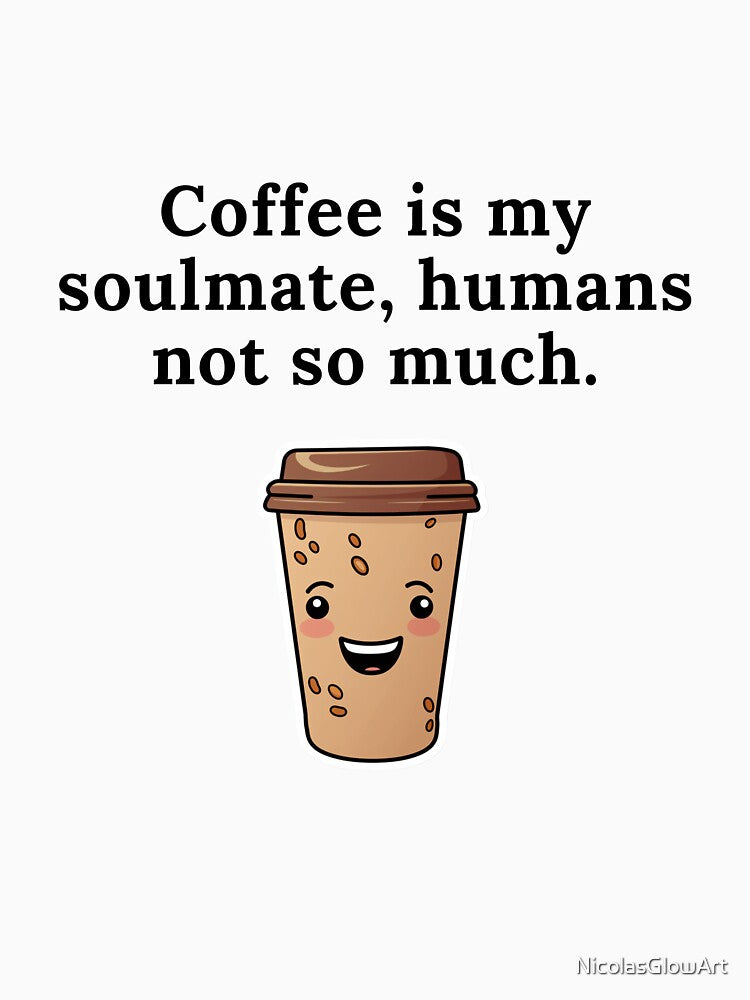 Coffee Is My Soulmate Humans Not So Much by NicolasGlowArt