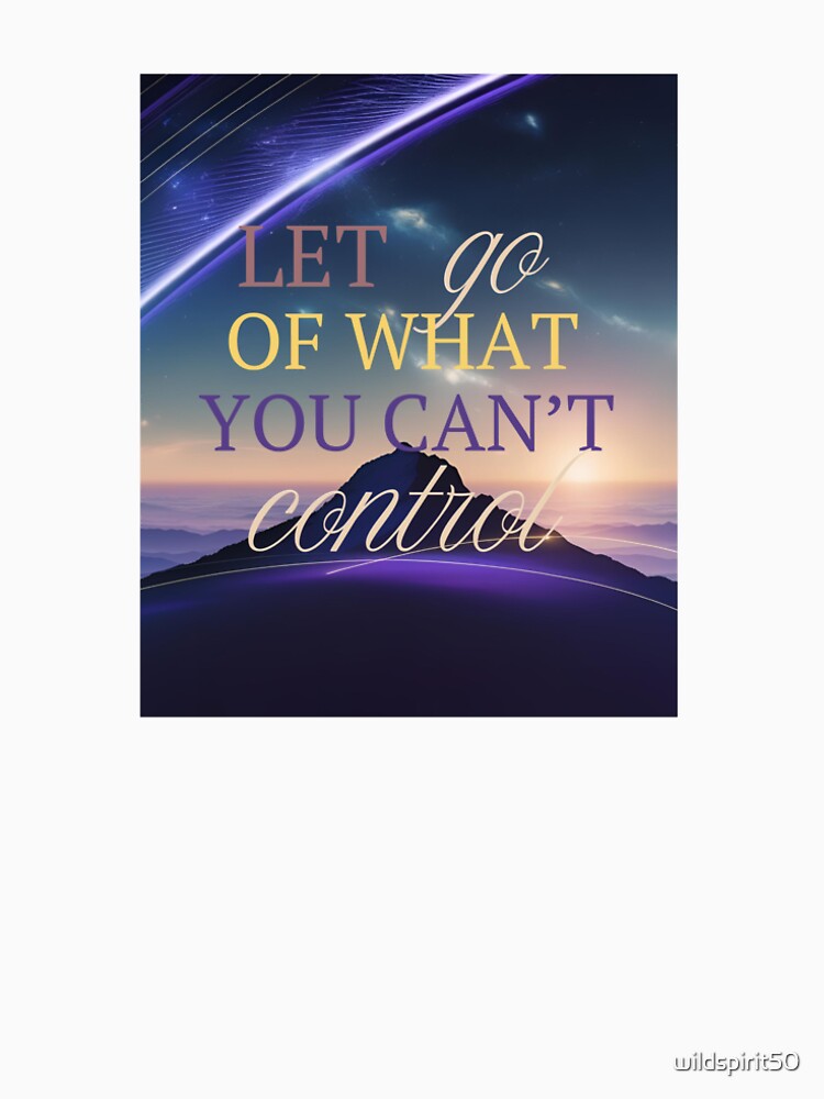 LET GO OF WHAT YOU CAN'T CONTROL by wildspirit50