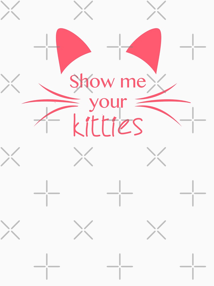 Show Me Your Kitties Cheeky Cat Slogan by catologica