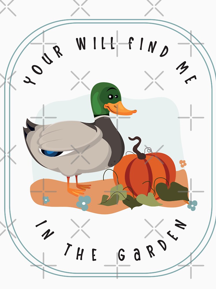 You Will Find Me In The Garden Duck Design by designsmostfowl