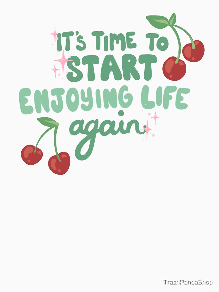 It’s time to start enjoying life again - Cherry Motivational Design Typography by TrashPandaShop