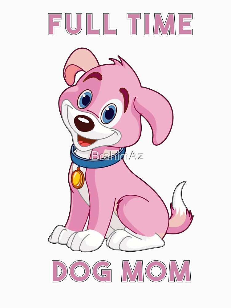 FULL TIME DOG MOM ,GIFT FOR MOM by BrahimAz
