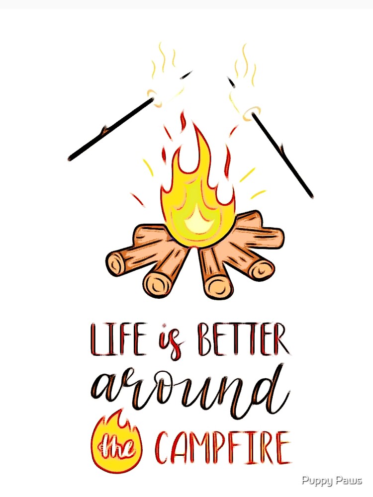 Life is better around the campfire by Puppy Paws