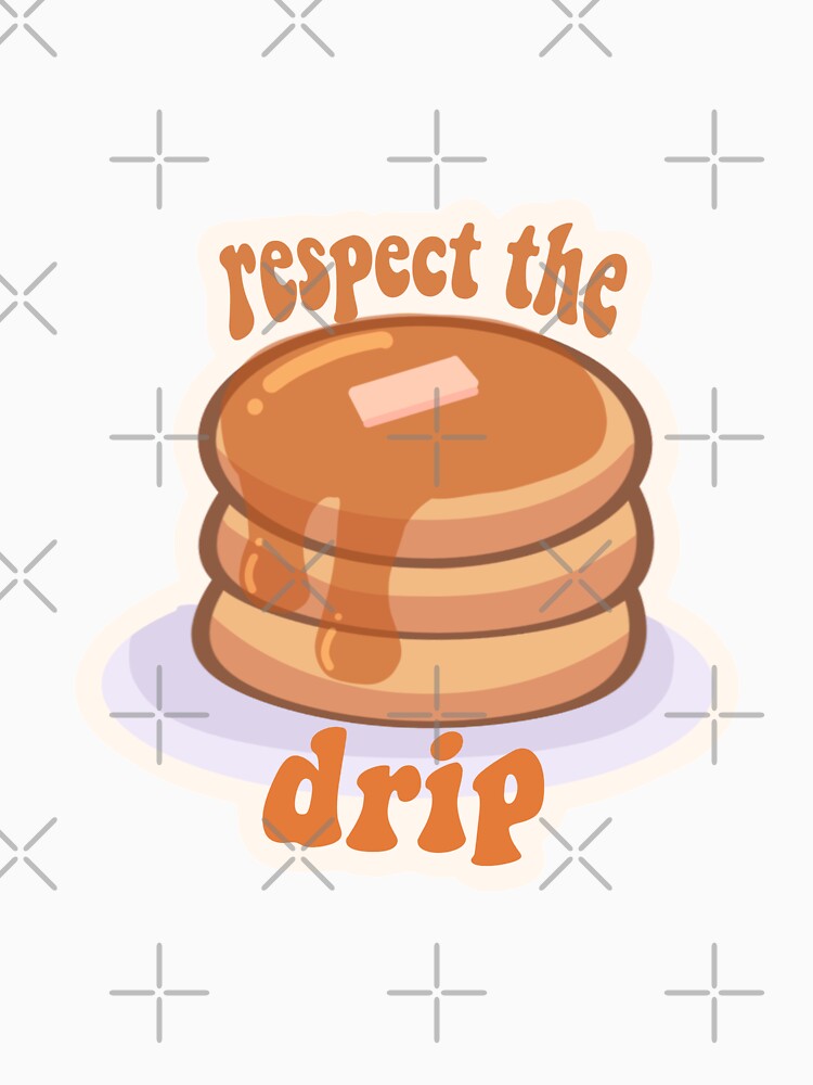 respect the drip pancakes by goblinbabe