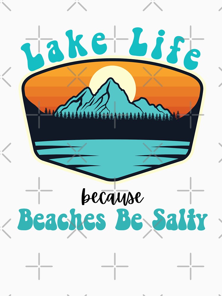 Lake Life Because Beaches Be Salty by PinkyPalette123