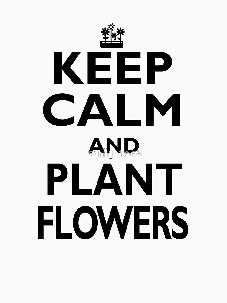 Gardening Hobby Gift - Keep Calm and Plant Flowers - Funny Birthday/Christmas Present by smily-tees