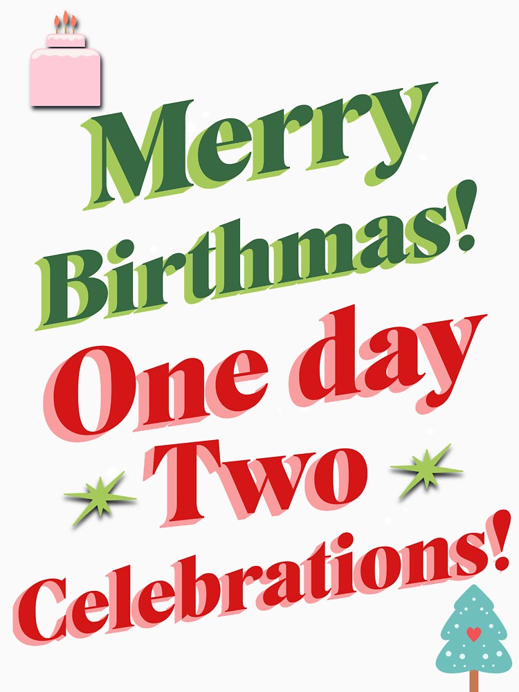 Merry christmas birthday birthmas one day two celebrations with graphics by ArtisanTeeShop