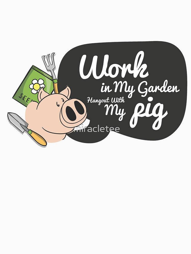 Gardening Gift Work In My Garden Hangout With My Pig by miracletee