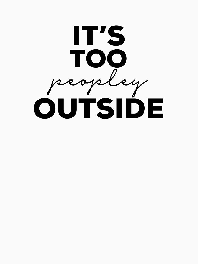 Its Too Peopley Outside by osbornshirts