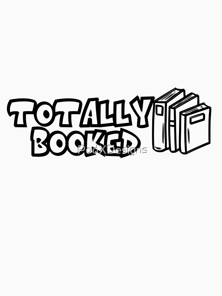 Totally Booked T shirt by PodXDesigns