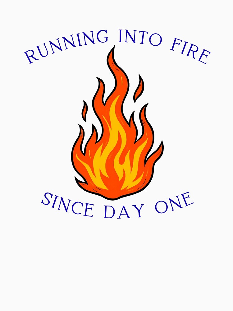 Running Into Fire Since Day One – Firefighter Courage Design by DreamLayerStudio