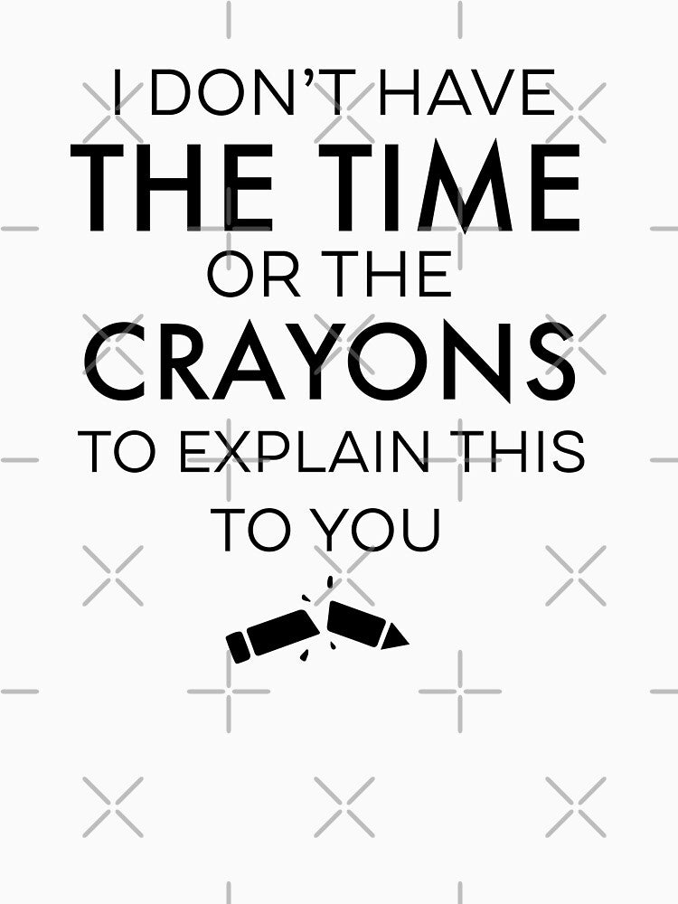 I Don't Have The Time Or The Crayons Sarcastic Birthday & Christmas Gift by CoolDesign-AS