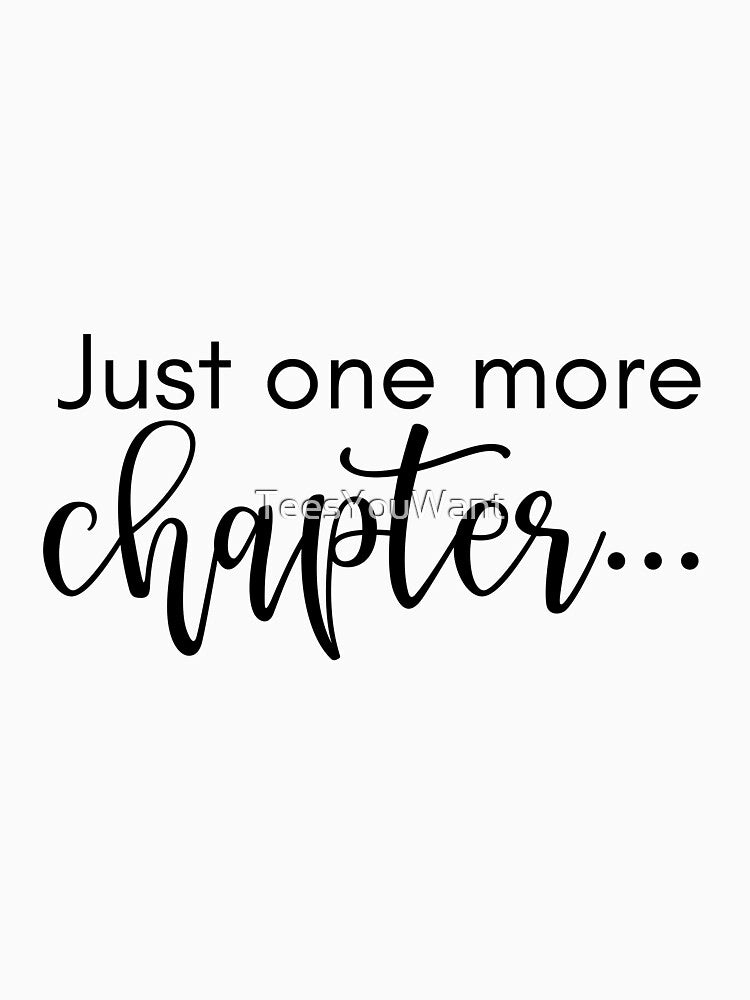 Just One More Chapter... by TeesYouWant