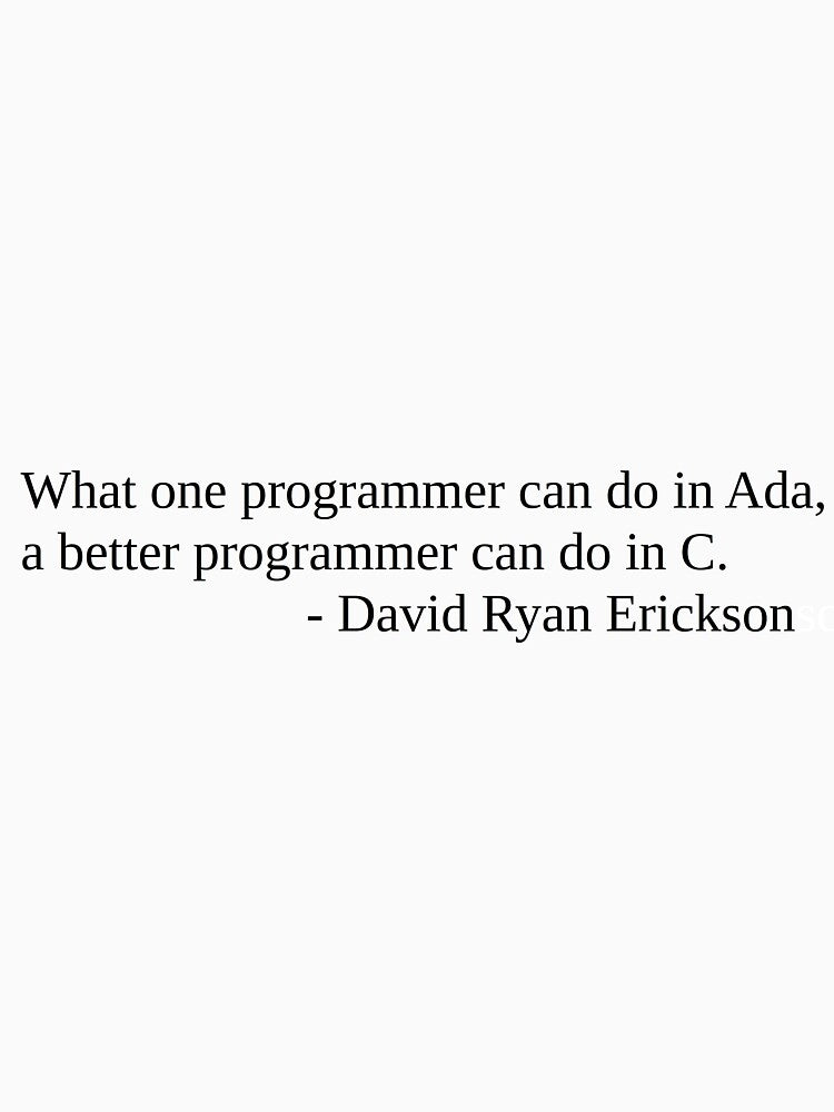 What one programmer can do in Ada, a better programmer can do in C. by daemondave