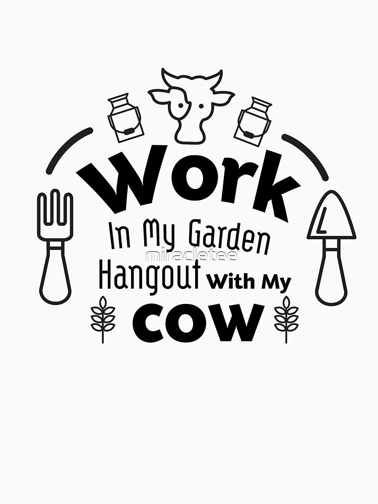 Gardening Gift Work In My Garden Hangout With My cow by miracletee