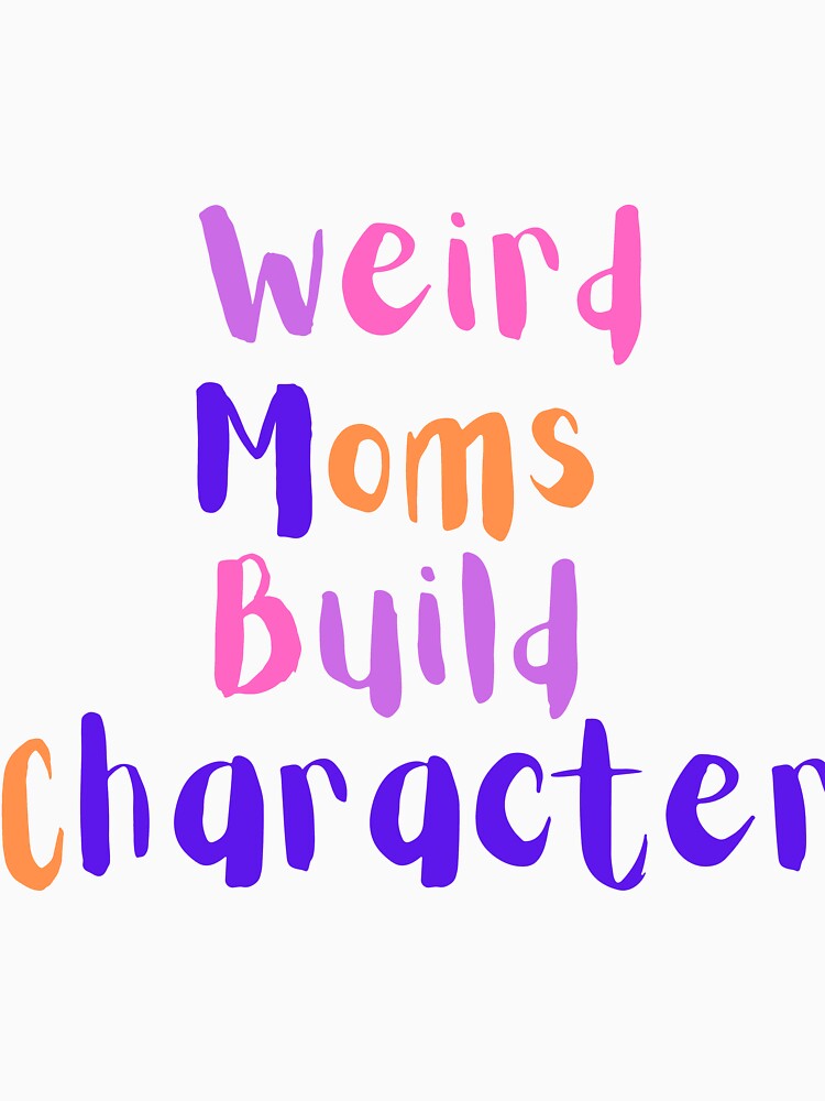 weird moms build character by EmilyLoran
