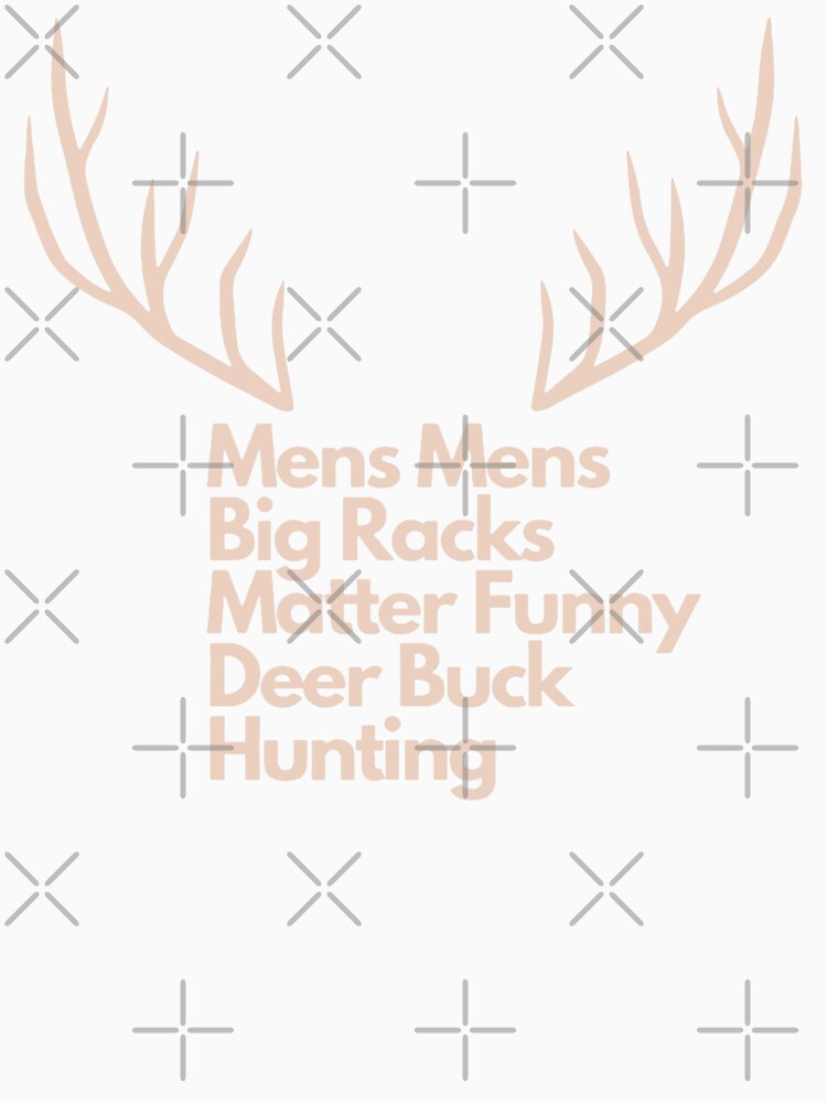 Mens mens big racks matter funny deer buck hunting Products. by Kalash12
