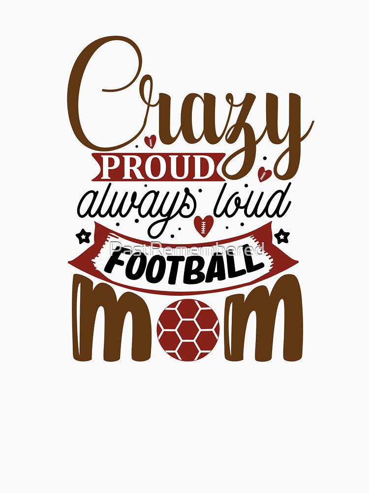 Crazy Proud Always Loud Football Mom Apparel & Home Decor by Compass and a Camera