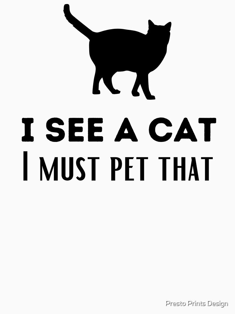 I See A Cat I Must Pet That | Funny Cat | Crazy Cat Lady | Cat Lover by Presto Prints Design