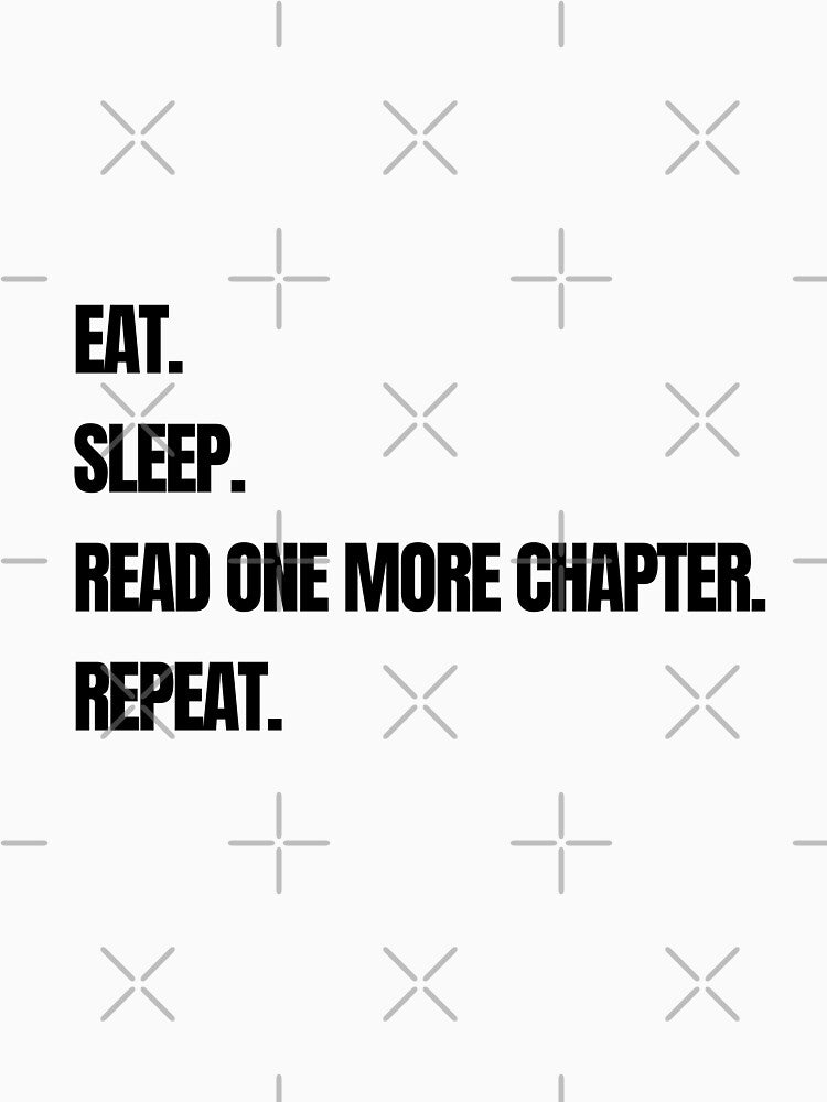 Eat. Sleep. Read one more chapter. Repeat. by raffrasta