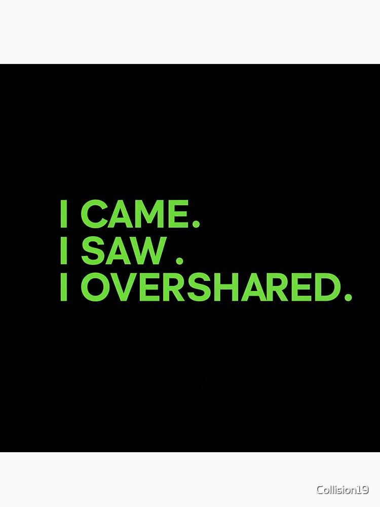 I Came. I Saw. I Overshared Funny Introvert Humor by Collision19