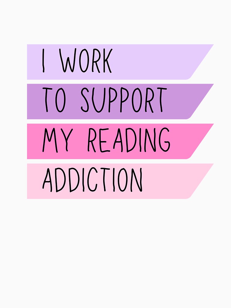 I WORK TO SUPPORT MY READING ADDICTION by successmom