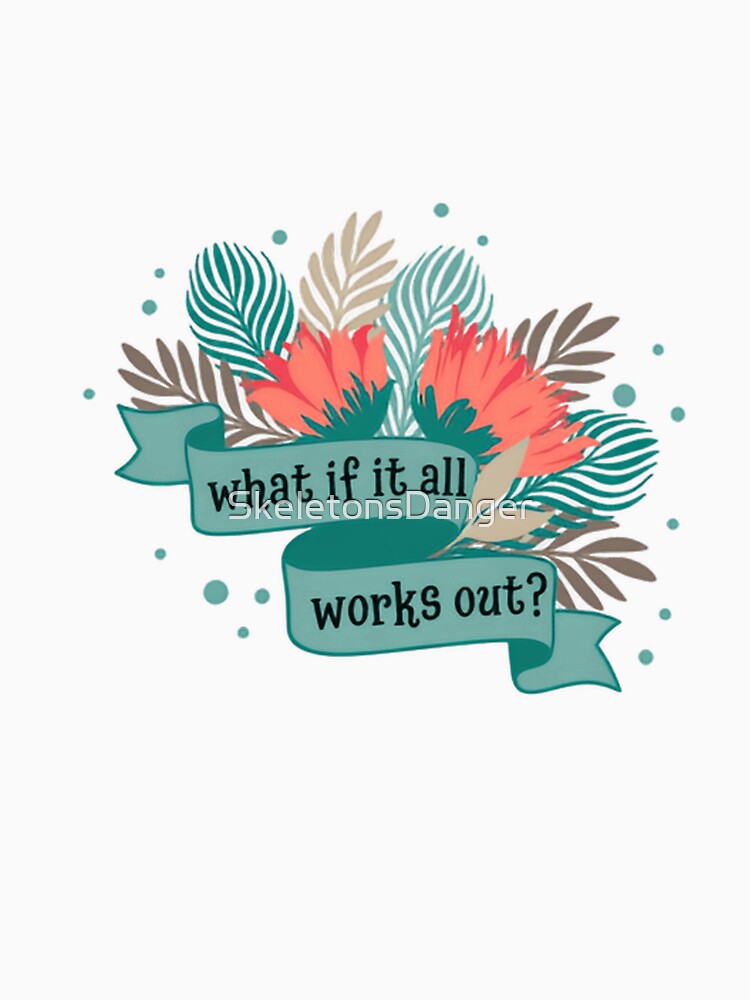 What If It All Works Out? Positive Affirmation Motivational Quote by SkeletonsDanger