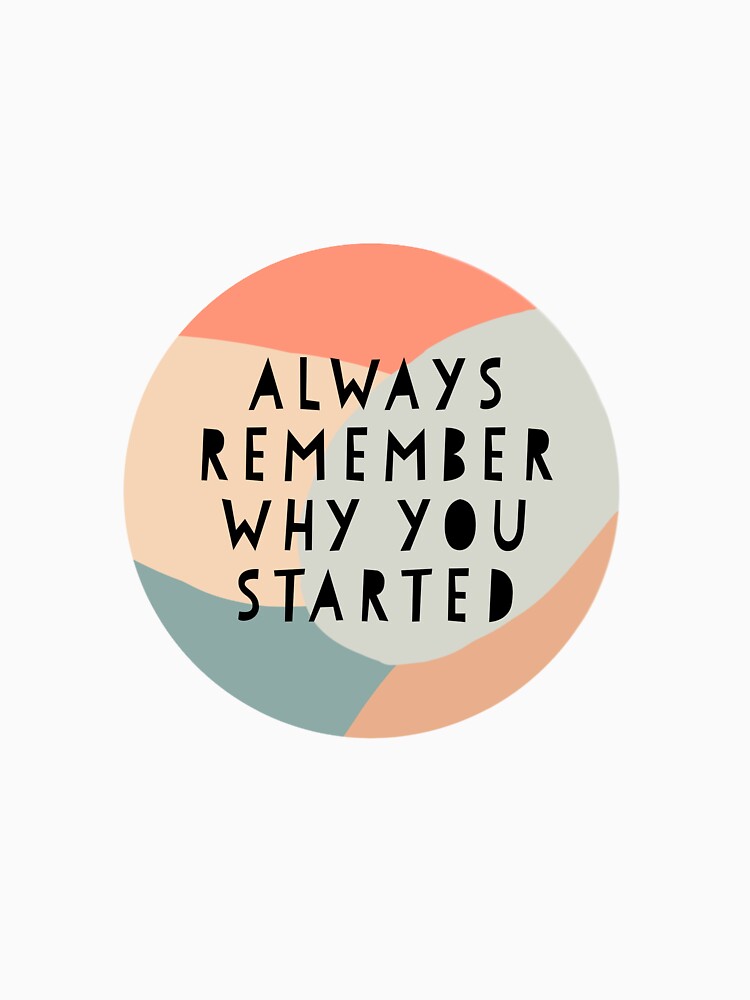 Always Remember Why You Started by vicnat