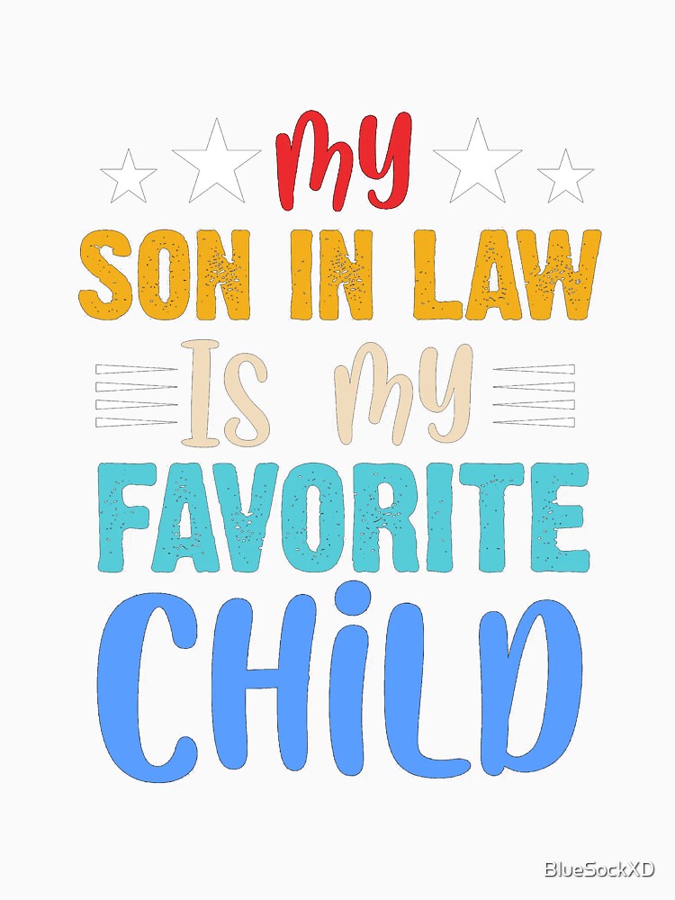 My Son In Law Is My Favorite Child - Funny Family Classic T-Shirt by BlueSockXD