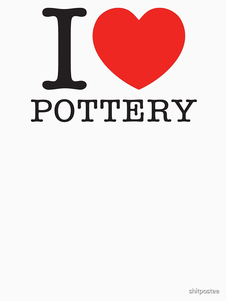 I Love Pottery by shitpostee