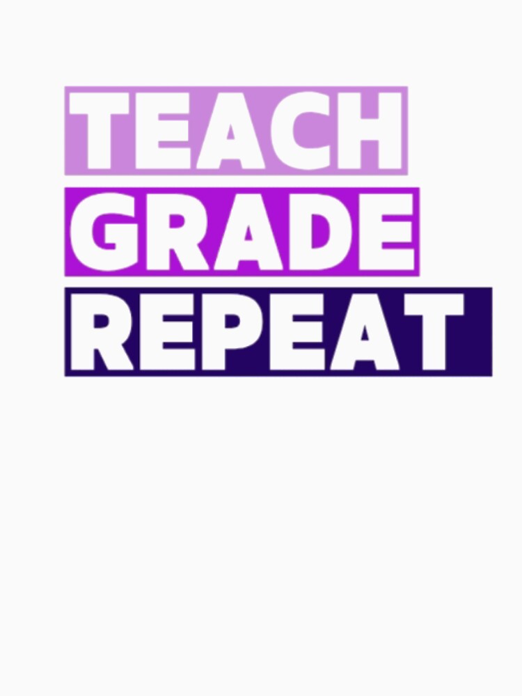 Teach Grade Repeat - Funny Teacher Life Quote by Haevora