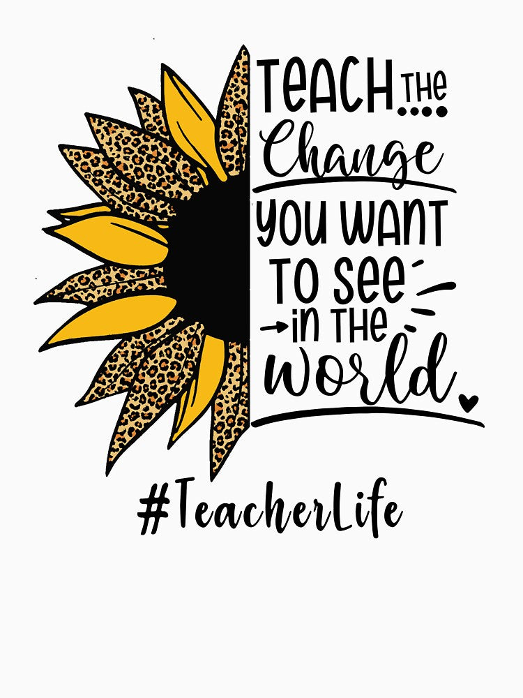 Teach The Change You Want To See In The World Teacher Life by BoresXarha