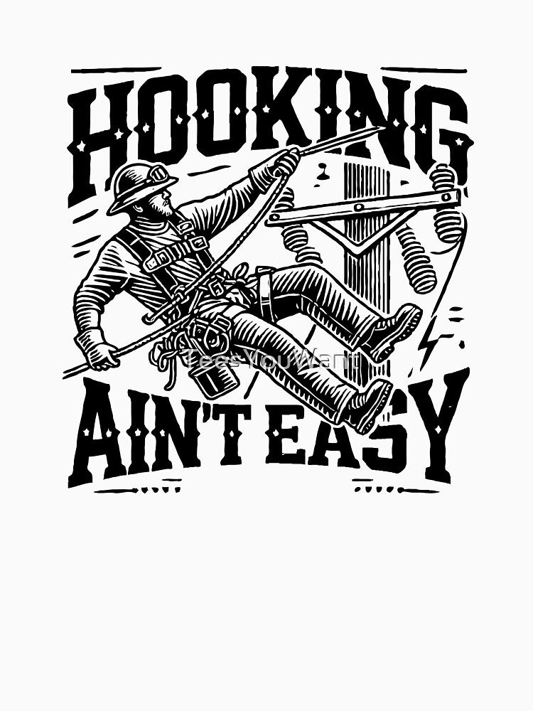 Hooking Ain't Easy - Lineman Humor by TeesYouWant