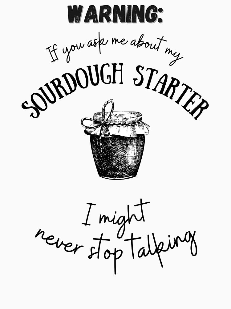 If You Ask Me About My Sourdough Starter by AnneJoyDesigns