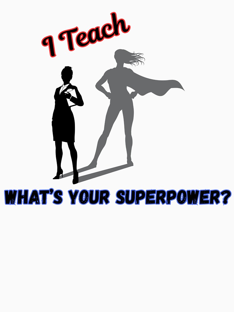 I Teach What’s Your Superpower – Funny Teacher Shirt by RJsTees