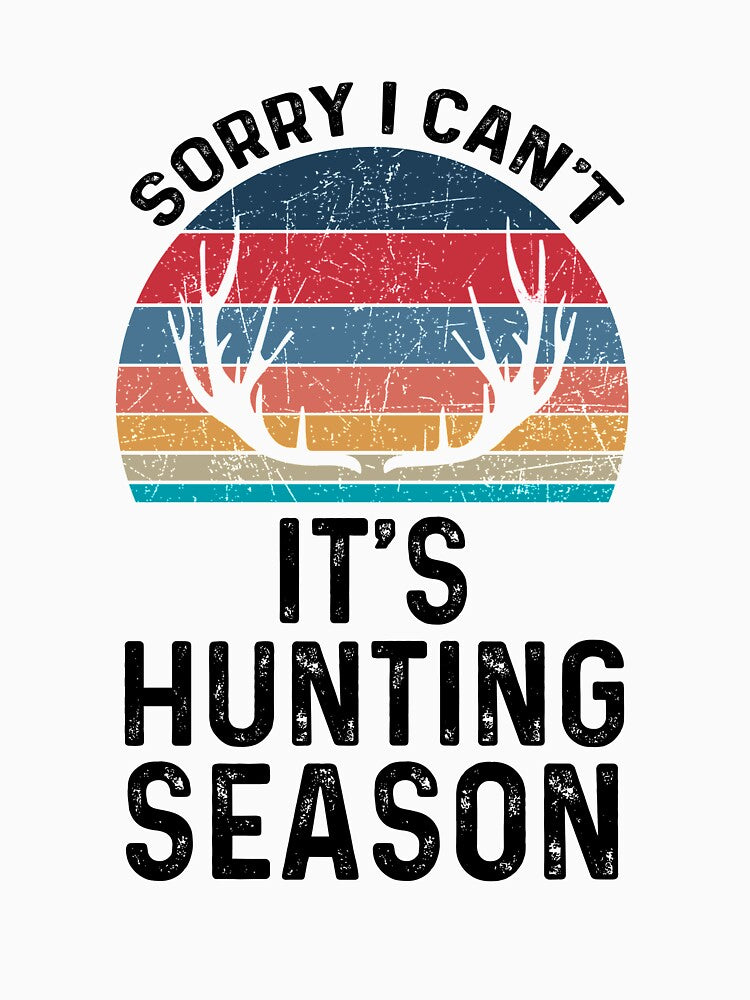 Hunting - Sorry I Cant Its Hunting Season - Funny Best Gift Ideas For Hunter Hunting Lovers by NDTStore