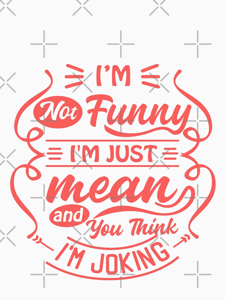 I'm Not Funny I'm Just Mean And You Think I'm Joking Sarcastic Humor Personality by JonesFlora2025