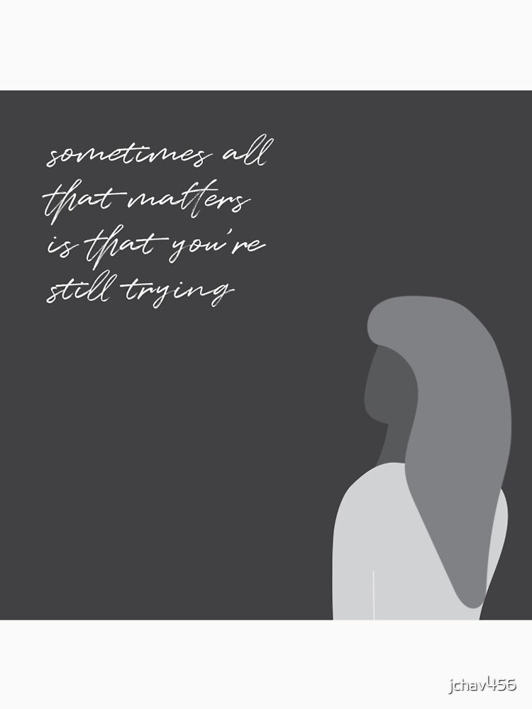 sometimes all that matters is that you're still trying by jchav456