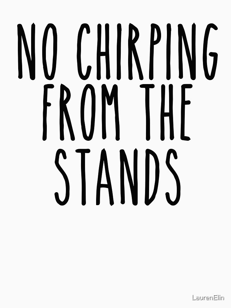 No Chirping from the Stands Black by LaurenElin
