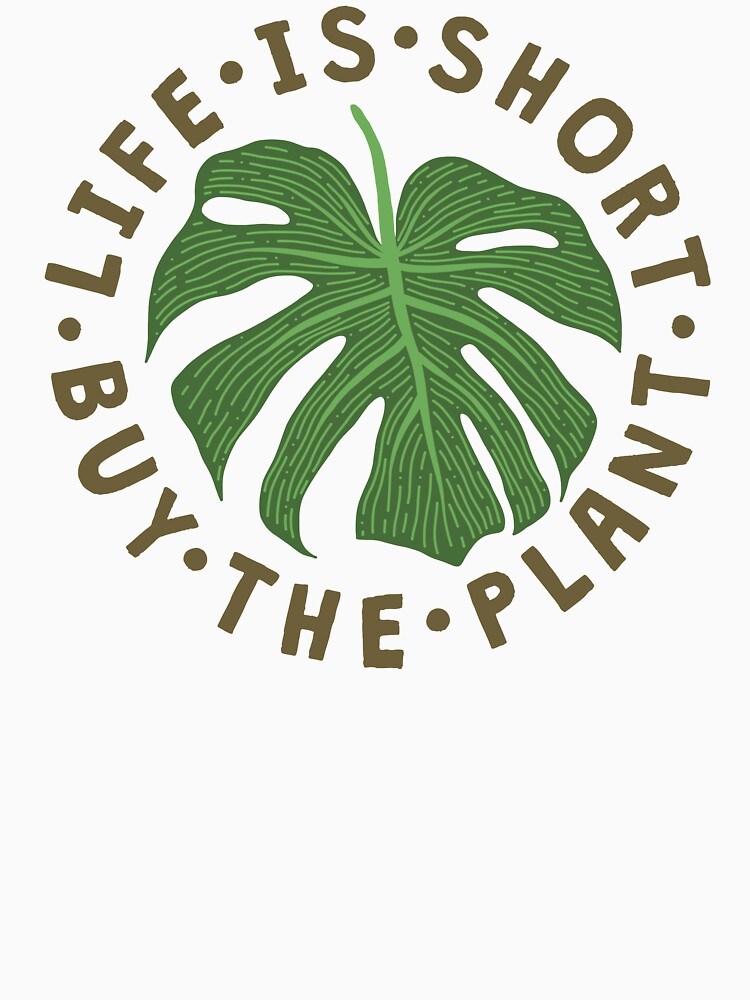 Life Is Short Buy The Plant. by TheLoveShop Unisex